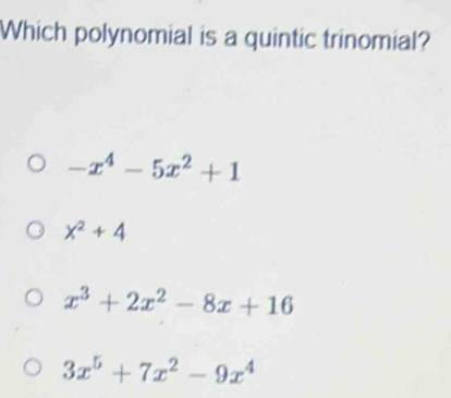 Which polynomial is a quintic trinomial?
-x^4-5x^2+1
x^2+4
x^3+2x^2-8x+16
3x^5+7x^2-9x^4