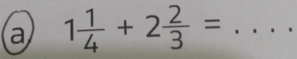 a 1 1/4 +2 2/3 = _