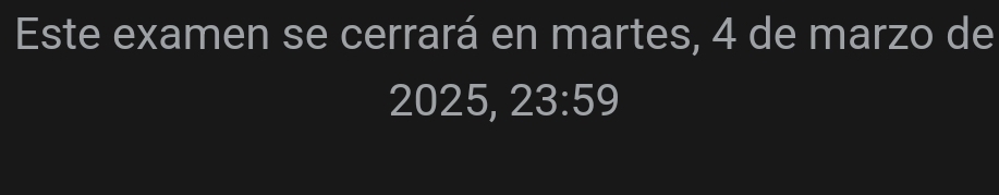 Este examen se cerrará en martes, 4 de marzo de
2025, 23:59