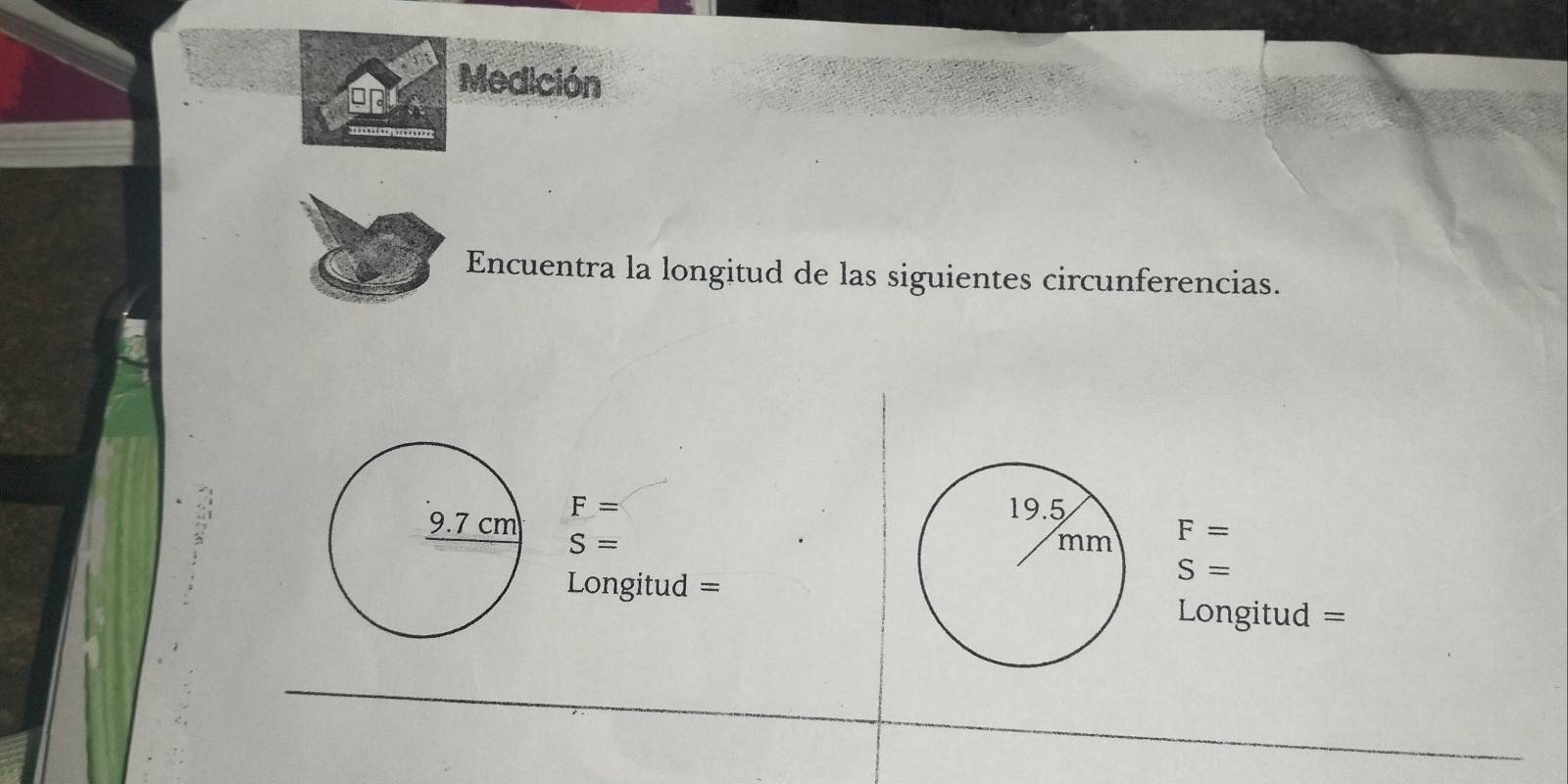 Medición 
Encuentra la longitud de las siguientes circunferencias.
F=
F=
S=
Longitud =
S=
Longitud =