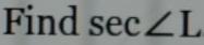 Find sec ∠ L