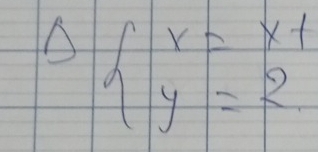 △ beginarrayl x=y+ y=2endarray.