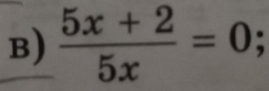  (5x+2)/5x =0;