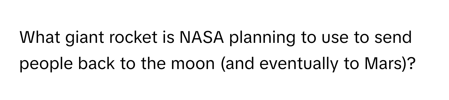 What giant rocket is NASA planning to use to send people back to the moon (and eventually to Mars)?