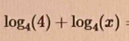 log _4(4)+log _4(x)=