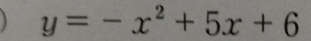 y=-x^2+5x+6