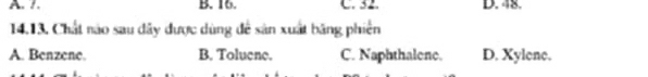 A. 1. B. 16. C. 32. D. 48.
14.13, Chất nào sau đây được dùng để sản xuất băng phiên
A. Benzene. B. Toluene. C. Naphthalene. D. Xylene.