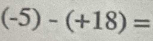 (-5)-(+18)=