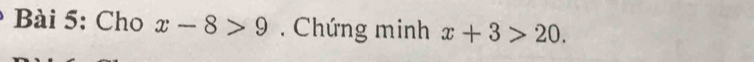 Cho x-8>9. Chứng minh x+3>20.