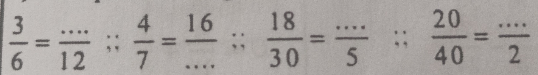  3/6 = (...)/12 ;  4/7 = 16/... ;  18/30 = (...)/5 ;  20/40 = (...)/2  _