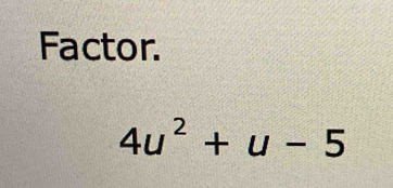 Factor.
4u^2+u-5