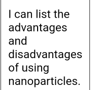 can list the 
advantages 
and 
disadvantages 
of using 
nanoparticles.