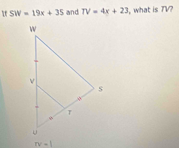 If SW=19x+35 and TV=4x+23 , what is TV?
TV=1