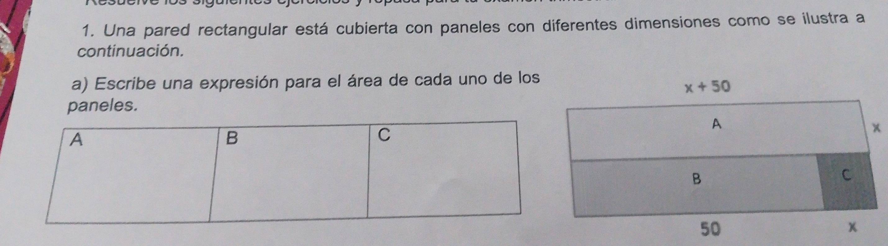 Una pared rectangular está cubierta con paneles con diferentes dimensiones como se ilustra a
continuación.
a) Escribe una expresión para el área de cada uno de los
paneles.
A
B
C