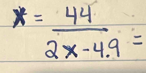 x= 44/2x-4.9 =