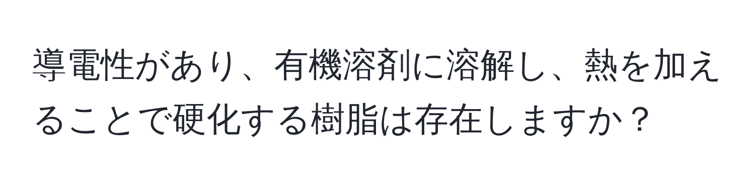 導電性があり、有機溶剤に溶解し、熱を加えることで硬化する樹脂は存在しますか？