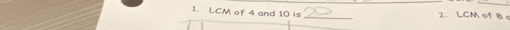 LCM of 4 and 10 is _2. LCM of 8 c