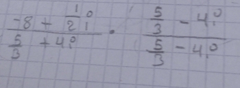 frac -8+ 1/2 i 5/3 +4i· frac  5/3 -4i^2 5/3 -4i^2