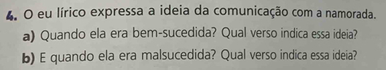 eu lírico expressa a ideia da comunicação com a namorada. 
a) Quando ela era bem-sucedida? Qual verso indica essa ideia? 
b) E quando ela era malsucedida? Qual verso indica essa ideia?