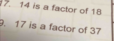 17. 14 is a factor of 18
9. 17 is a factor of 37