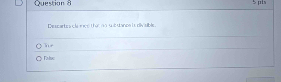 Descartes claimed that no substance is divisible.
True
False