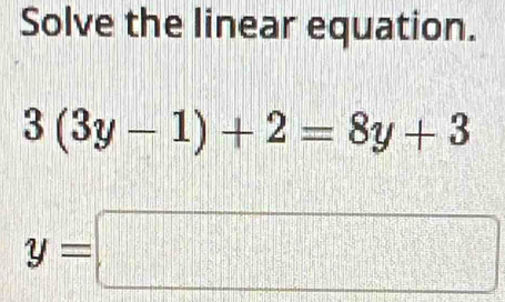 Solve the linear equation.
3(3y-1)+2=8y+3
y=□