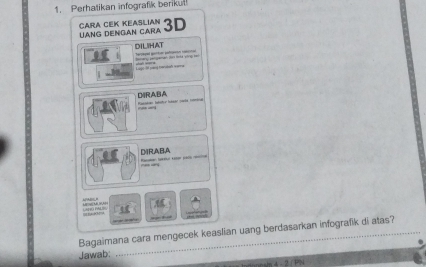 Perhatikan infografik berikut
DILIHAT Tarvagel garton pofratn comito
L ago-o sang menitish wame __ smany mpaman 2 g
DIRABA
DIRABA 
”
==ú PAL U
Bagaimana cara mengecek keaslian uang berdasarkan infografik di atas?
Jawab:
insh 4 - 2/ PN