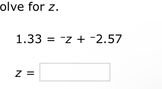 olve for z.
1.33=^-z+^-2.57
z=□