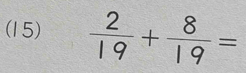 (15)  2/19 + 8/19 =