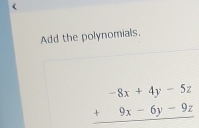 Add the polynomials.
beginarrayr -8x+4y-5z +9x-6y-9z hline endarray