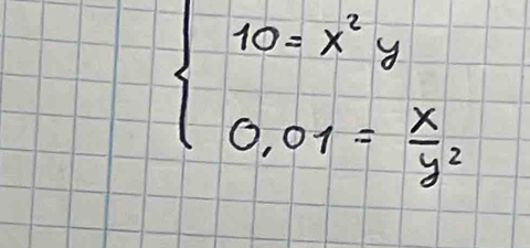 beginarrayl 10=x^2y 0,01= x/y^2 endarray.