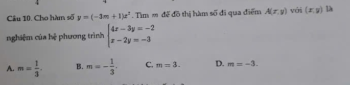 Cho hàm số y=(-3m+1)x^2.Tìm m để đồ thị hàm số đi qua điểm A(x,y) với (x,y) là
nghiệm của hệ phương trình beginarrayl 4x-3y=-2 x-2y=-3endarray.
A. m= 1/3 . B. m=- 1/3 . C. m=3. D. m=-3.