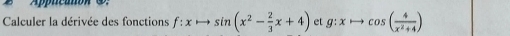 Appntunoe 
Calculer la dérivée des fonctions f:xto sin (x^2- 2/3 x+4) et g:xto cos ( 4/x^2+4 )