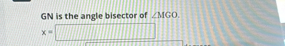 GN is the angle bisector of ∠ MGO.
x=□