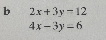 2x+3y=12
4x-3y=6