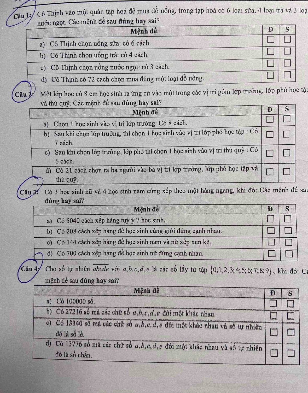 Cô Thịnh vào một quán tạp hoá đề mua đồ uống, trong tạp hoá có 6 loại sữa, 4 loại trà và 3 loại 
ay sai? 
Câu 2: Một lớp học có 8 em học sinh ra ứng cử vào một trong các vị trí gồm lớp trưởng, lớp phó học tập 
Câu 3: Có 3 học sinh nữ và 4 học sinh nam cùng xếp theo một hàng ngang, khi đó: Các mệnh đề sau 
Câu 4 Cho số tự nhiên overline abcde với a, b, c, d, e là các số lấy từ tập  0;1;2;3;4;5;6;7;8;9 , khi đó: C
mệnh đề sau đúng ha