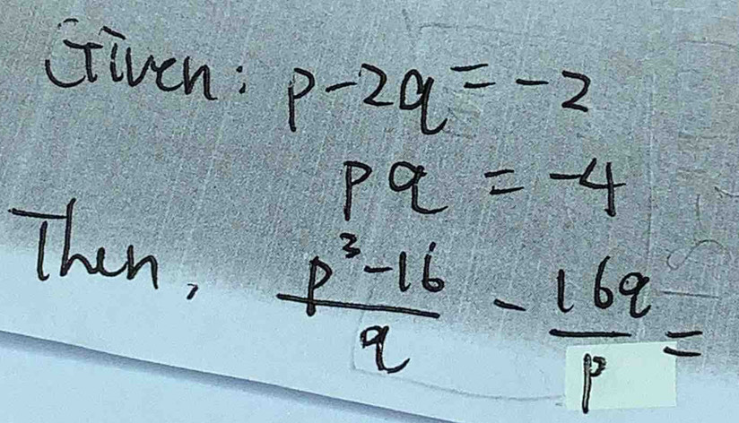 Given: p-2q=-2
pq=-4
Then,  (p^3-16)/q - 16q/p =