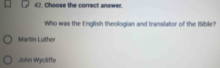 Choose the correct answer.
Who was the English theologian and translator of the Bible?
Martin Luther
John Wycliffe