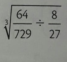 sqrt[3](frac 64)729/  8/27 