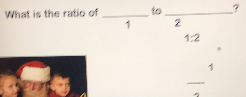 What is the ratio of_
to_
?
1
2
1:2
1
_