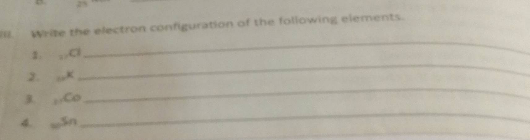 (II. Write the electron configuration of the following elements.
8 : C
_ 
_ 
_ 
2. _10K
3. ,Co
_ 
_ 
_ 
4. Sn