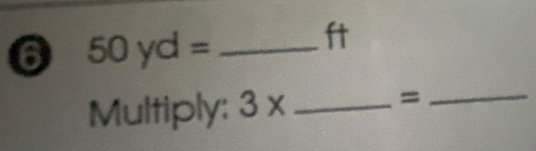 6 50yd= _ 
t 
Multiply: 3* _ 
=
_