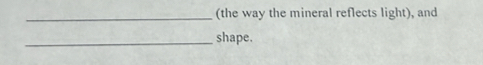 (the way the mineral reflects light), and 
_shape.