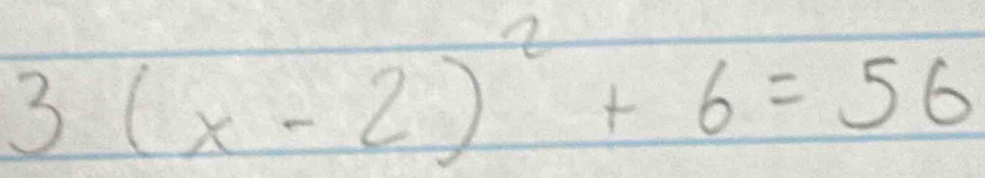 3(x-2)^2+6=56