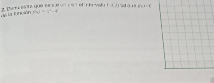 Demuestra que existe un ε en el intervalo [-3,2] tal que f(c)=0
de la función f(x)=x^2-4