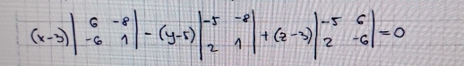 (x-3)beginvmatrix 6&-8 -6&1endvmatrix -(y-5)beginvmatrix -5&-8 2&1endvmatrix +(2-3)beginvmatrix -5&6 2&-6endvmatrix =0