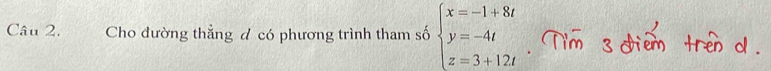 Cho đường thẳng đ có phương trình tham số beginarrayl x=-1+8t y=-4t z=3+12tendarray.