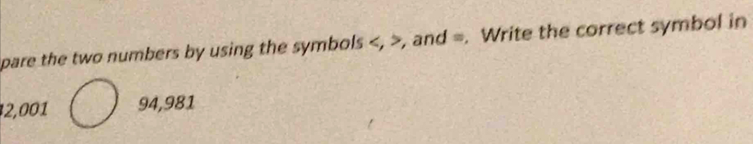 pare the two numbers by using the symbols , , and =. Write the correct symbol in
2,001 94, 981