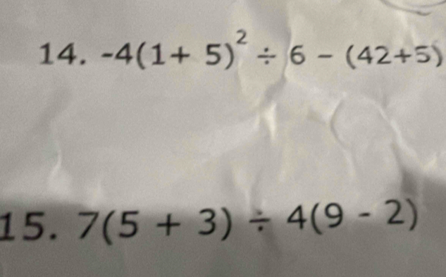 -4(1+5)^2/ 6-(42+5)
15. 7(5+3)/ 4(9-2)