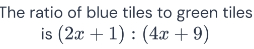 The ratio of blue tiles to green tiles 
is (2x+1):(4x+9)